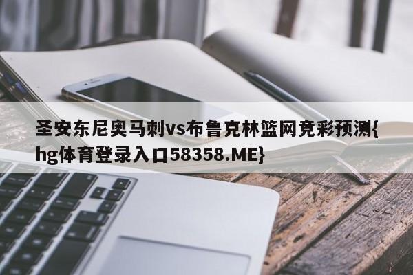 圣安东尼奥马刺vs布鲁克林篮网竞彩预测{hg体育登录入口58358.ME}
